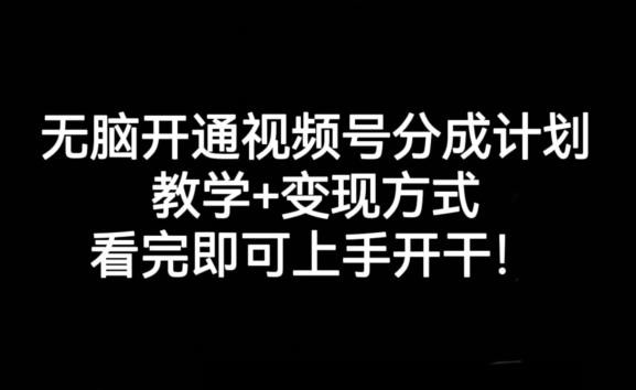 无脑开通视频号分成计划，教学+变现方式，看完即可上手开干!-网创源码