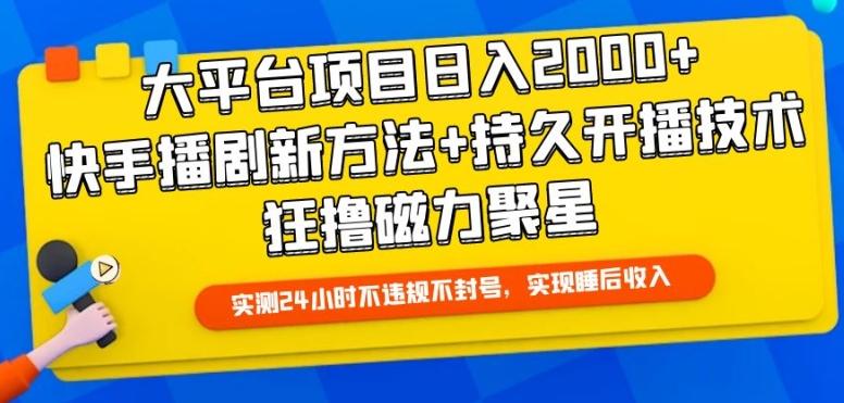 大平台项目日入2000+，快手播剧新方法+持久开播技术，狂撸磁力聚星【揭秘】-网创源码