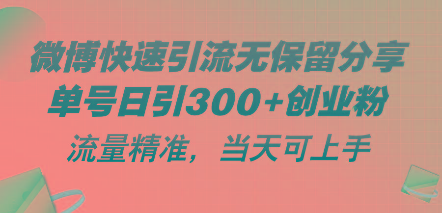 微博快速引流无保留分享，单号日引300+创业粉，流量精准，当天可上手-网创源码