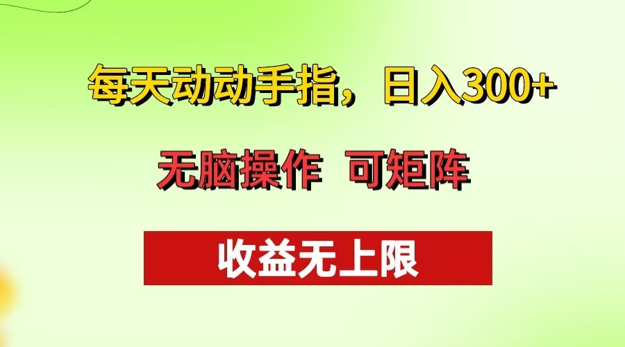 每天动动手指头，日入300+ 批量操作方法 收益无上限-网创源码