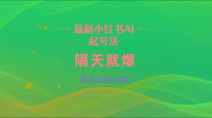 最新AI小红书起号法，隔天就爆无脑操作，一张图片日入200-500-网创源码