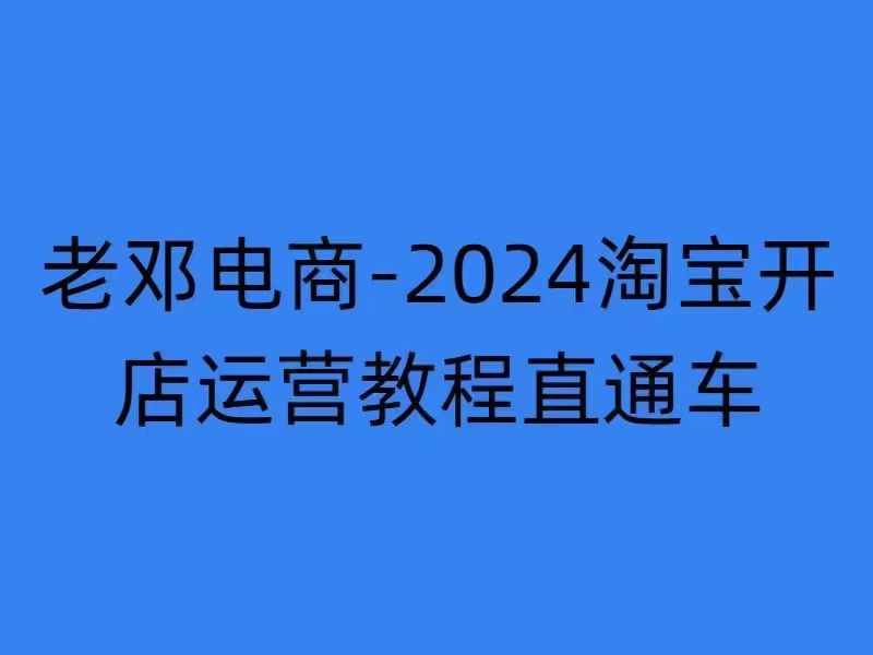 2024淘宝开店运营教程直通车【2024年11月】直通车，万相无界，网店注册经营推广培训-网创源码