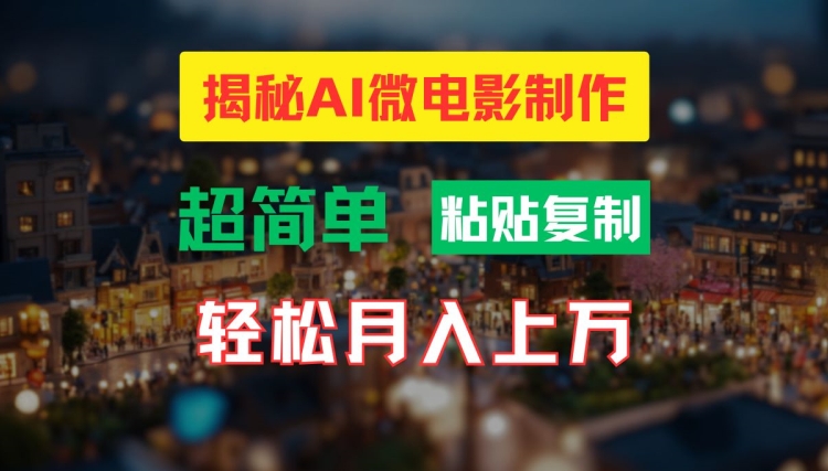 AI微电影制作教程：轻松打造高清小人国画面，月入过万【揭秘】-网创源码