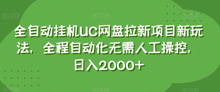 全自动挂机UC网盘拉新项目新玩法，全程自动化无需人工操控，日入2000+【揭秘】-网创源码
