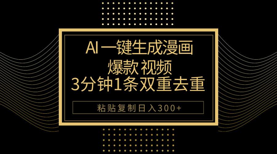 AI一键生成爆款漫画视频，3分钟1条双重去重100%过原创，粘贴复制日入500+-网创源码
