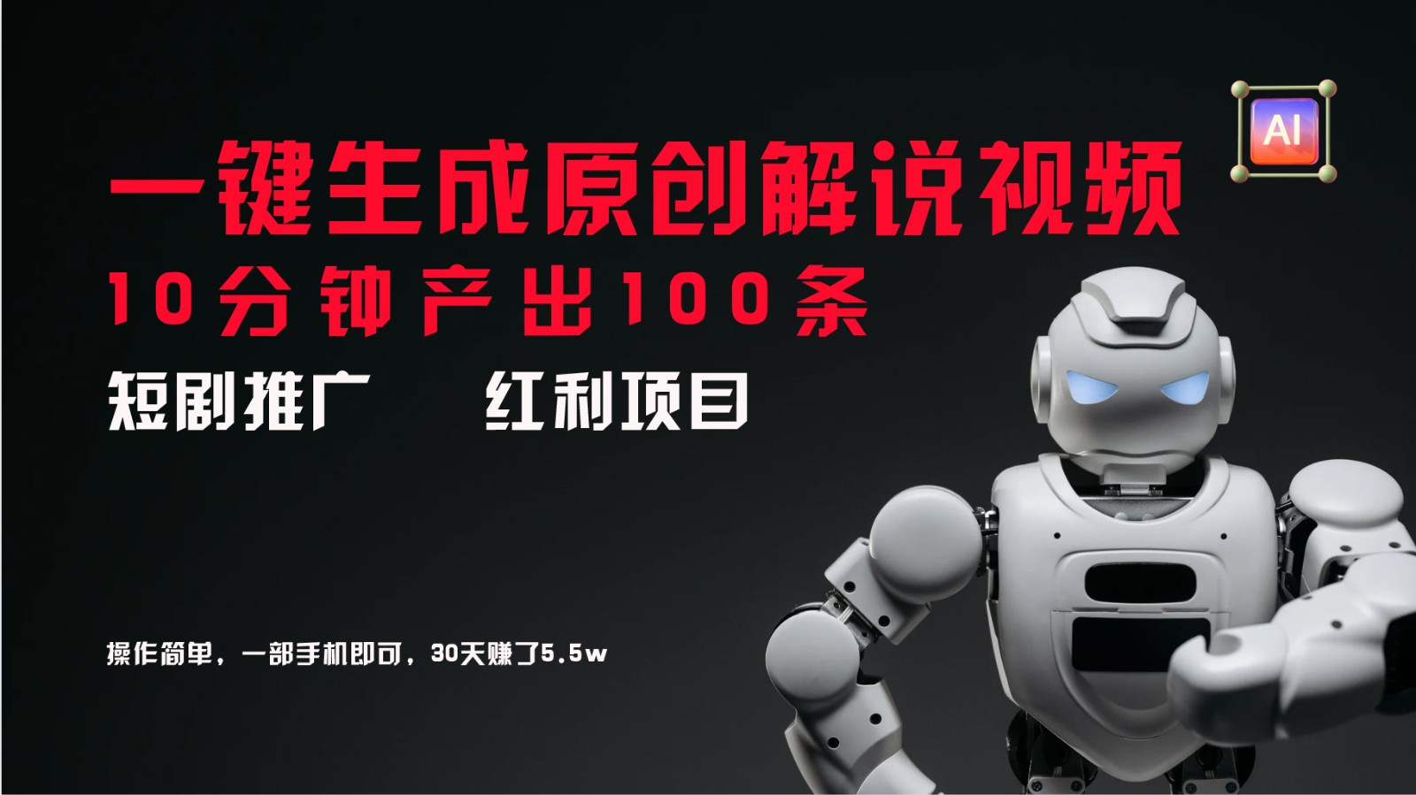 短剧推广新思路,AI一键生成原创解说视频,10分钟产出100条,30天赚了5.5w-网创源码