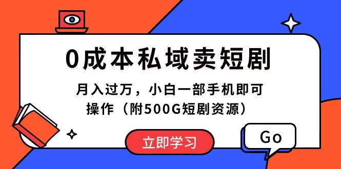 0成本私域卖短剧，月入过万，小白一部手机即可操作(附500G短剧资源-网创源码