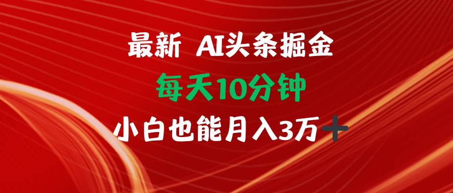AI头条掘金每天10分钟小白也能月入3万-网创源码