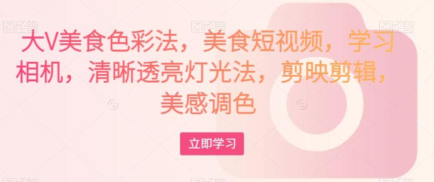 大V美食色彩法,美食短视频,学习相机,清晰透亮灯光法,剪映剪辑,美感调色