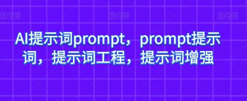 AI提示词prompt，prompt提示词，提示词工程，提示词增强-网创源码