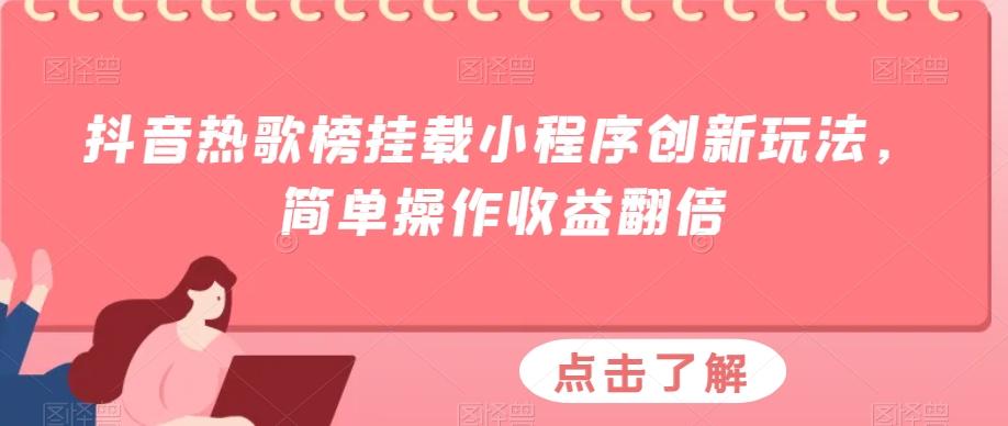 抖音热歌榜挂载小程序创新玩法，简单操作收益翻倍-网创源码