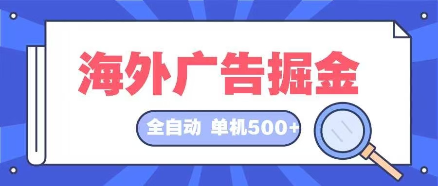 海外广告掘金  日入500+ 全自动挂机项目 长久稳定-网创源码