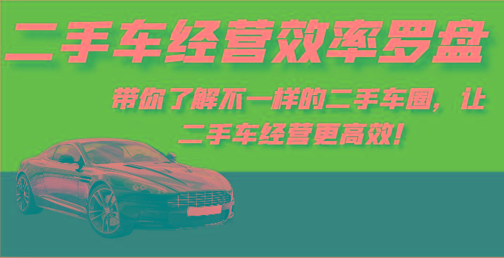 二手车经营效率罗盘-带你了解不一样的二手车圈，让二手车经营更高效！-网创源码