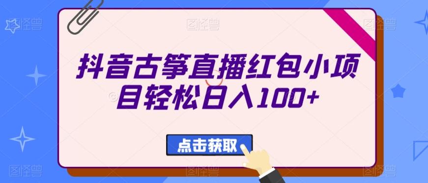 抖音古筝直播红包小项目轻松日入100+-网创源码