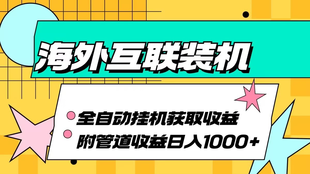 海外乐云互联装机全自动挂机附带管道收益 轻松日入1000+-网创源码