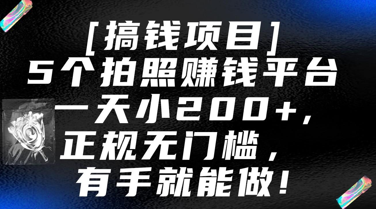 5个拍照赚钱平台，一天小200+，正规无门槛，有手就能做【保姆级教程】-网创源码