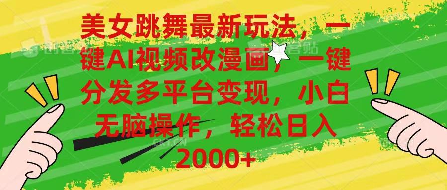 美女跳舞最新玩法，AI一键改漫画，一键分发多平台变现，小白无脑操作，…-网创源码