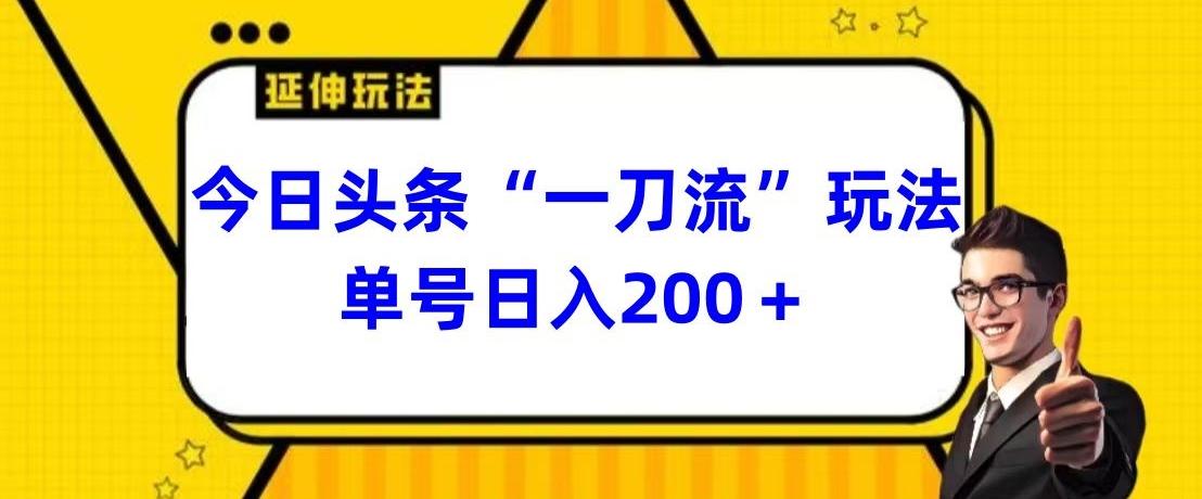 今日头条独家“一刀流”玩法单号日入200+-网创源码