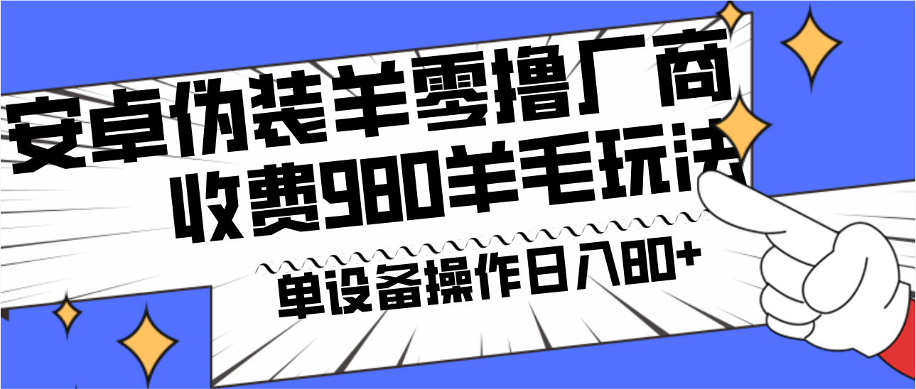 安卓伪装羊零撸厂商羊毛项目，单机日入80+，可矩阵，多劳多得，收费980项目直接公开-网创源码