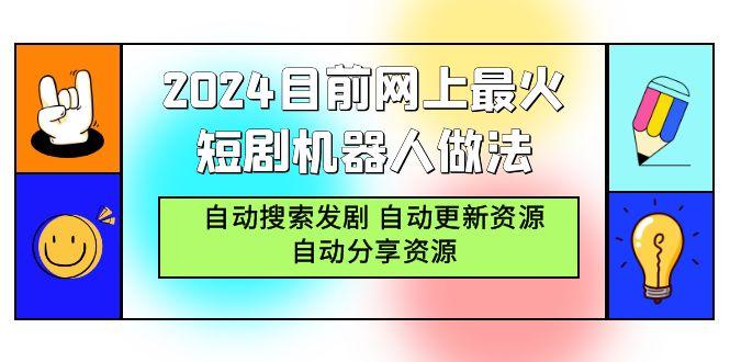 (9293期)2024目前网上最火短剧机器人做法，自动搜索发剧 自动更新资源 自动分享资源-网创源码