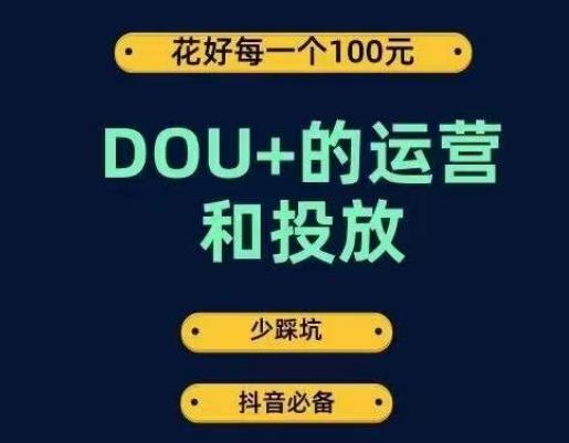 DOU+的运营和投放,花1条DOU+的钱,成为DOU+的投放高手,少走弯路不采坑-网创源码