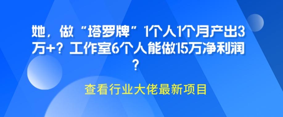 她，做“塔罗牌”1个人1个月产出3万+？工作室6个人能做15万净利润？-网创源码