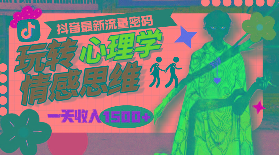 (9981期)一天收入1500+，玩转心理学情感思维，抖音最新流量密码-网创源码