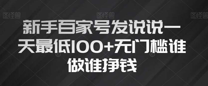 新手百家号发说说一天最低100+无门槛谁做谁挣钱-网创源码