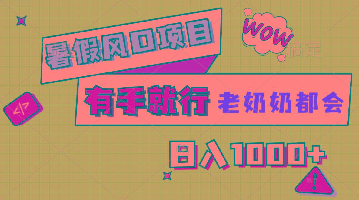 暑假风口项目，有手就行，老奶奶都会，轻松日入1000+-网创源码
