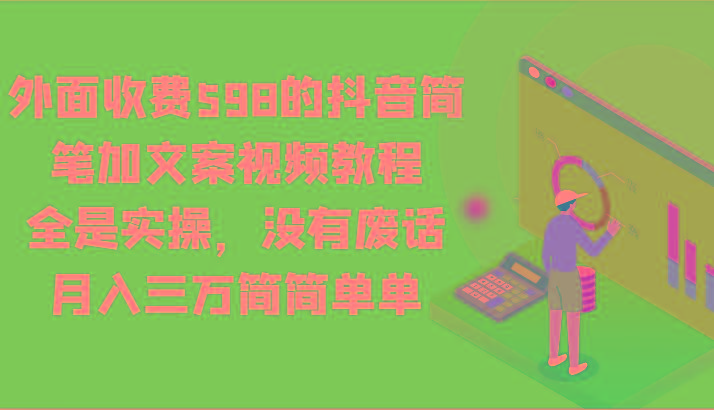 外面收费598的抖音简笔加文案视频教程,全是实操,没有废话,月入三万简简单单-网创源码