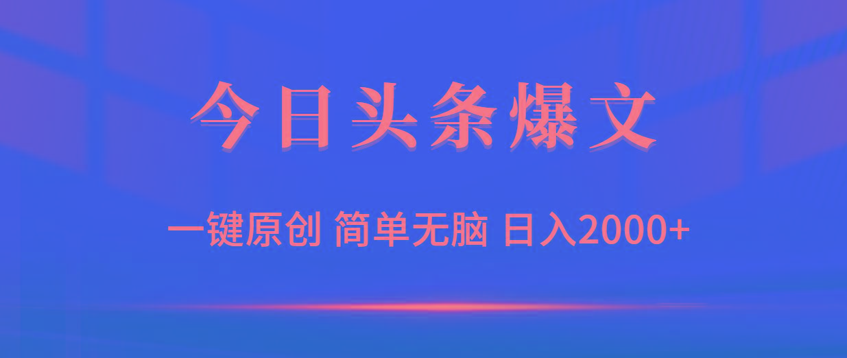 (9953期)今日头条爆文，一键原创，简单无脑，日入2000+-网创源码