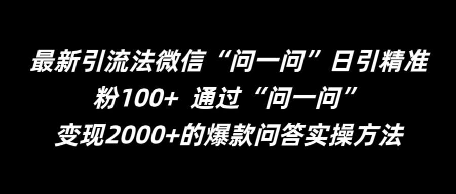 最新引流法微信“问一问”日引精准粉100+  通过“问一问”【揭秘】-网创源码