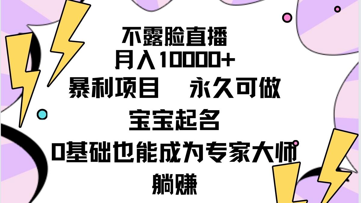 (9326期)不露脸直播,月入10000+暴利项目,永久可做,宝宝起名(详细教程+软件)-网创源码