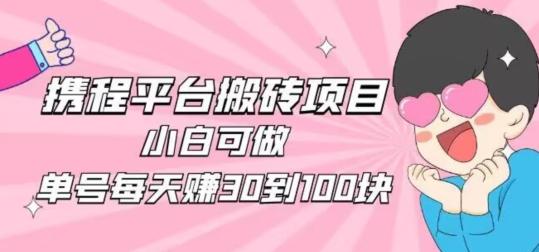 携程旅游搬砖新玩法，日入100+小白可直接上手-网创源码