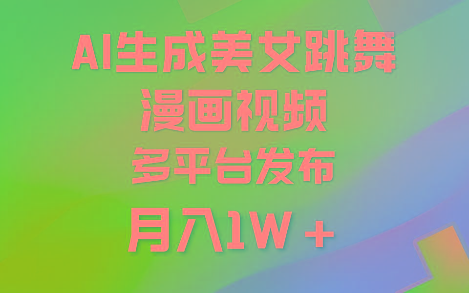 (9789期)利用AI把美女跳舞视频制作漫画，纯原创，不违规。月入1W+-网创源码