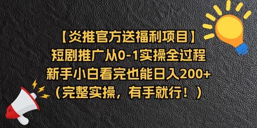 【炎推官方送福利项目】短剧推广从0-1实操全过程，新手小白看完也能日…-网创源码