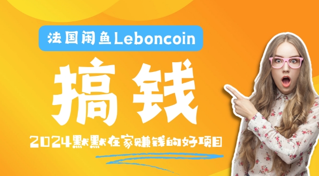 法国闲鱼Leboncoin跨境电商教程：环境邮箱电话解决产品上传及流量，悄悄赚钱-网创源码