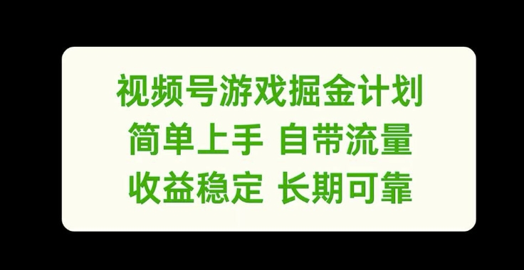 视频号游戏掘金计划，简单上手自带流量，收益稳定长期可靠【揭秘】-网创源码