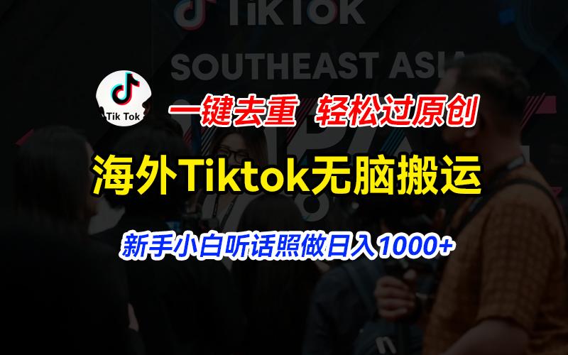 海外Tiktok短视频无脑搬运，一键去重轻松过原创，新手小白听话照做日入…-网创源码