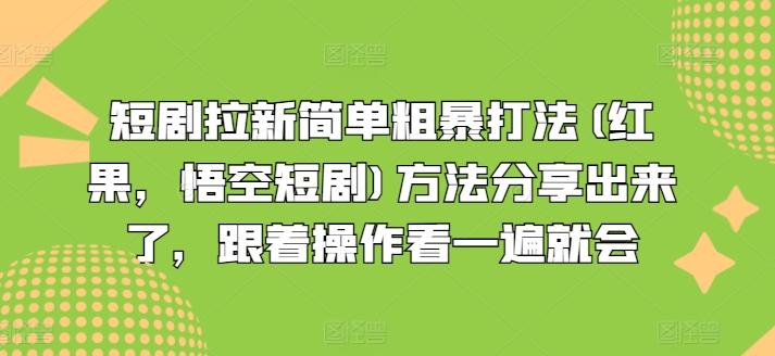 短剧拉新简单粗暴打法(红果，悟空短剧)方法分享出来了，跟着操作看一遍就会-网创源码
