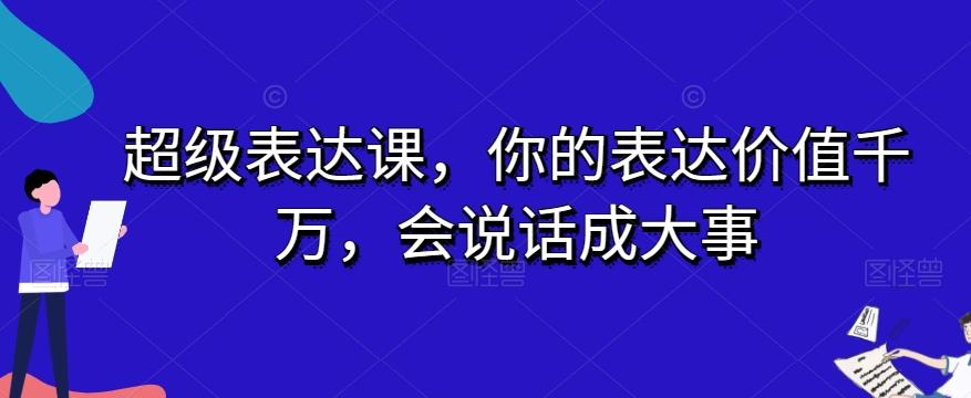 超级表达课，你的表达价值千万，会说话成大事-网创源码