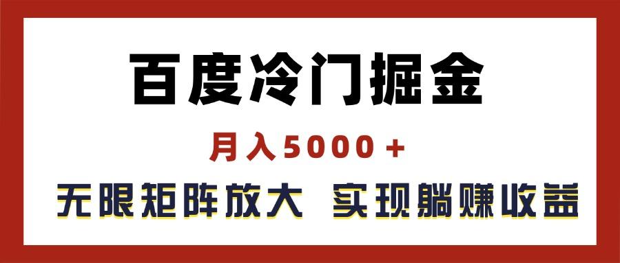 百度冷门掘金，月入5000＋，无限矩阵放大，实现管道躺赚收益-网创源码