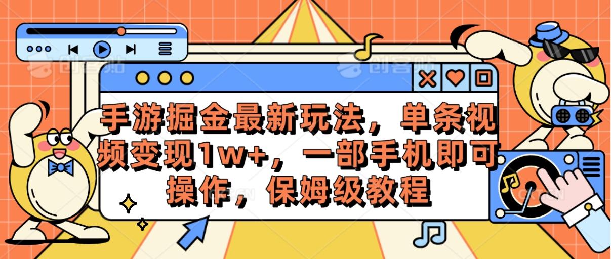 手游掘金最新玩法，单条视频变现1w+，一部手机即可操作，保姆级教程-网创源码