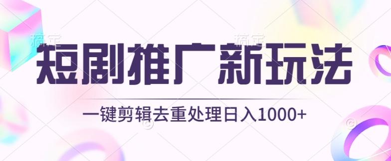短剧推广新玩法，不剪辑，工具助力一键过原创，日入1000+【揭秘】-网创源码