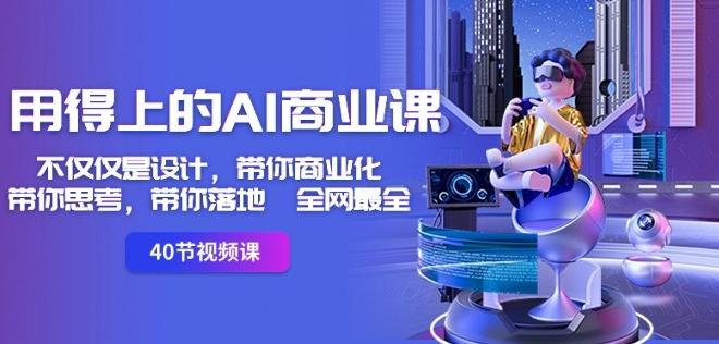 用得上的AI商业课：不仅仅是设计，带你商业化-带你思考-带你落地-全网最全-网创源码