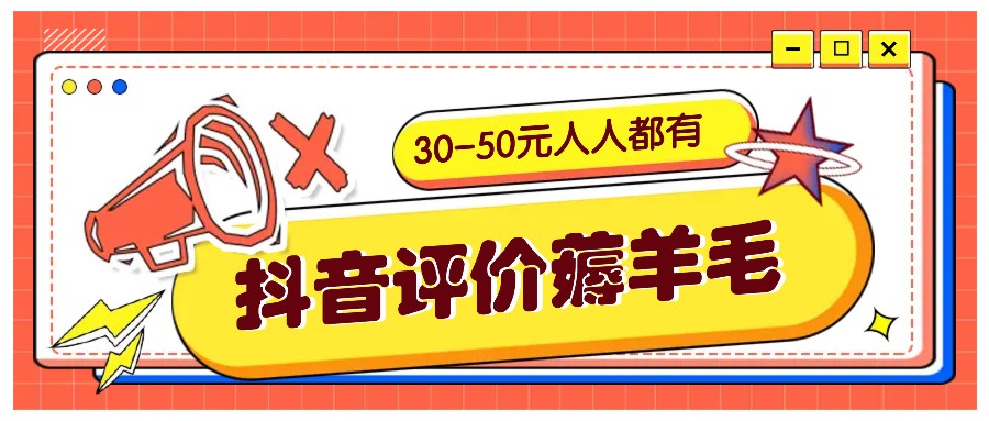 抖音评价薅羊毛，30-50元，邀请一个20元，人人都有！【附入口】-网创源码