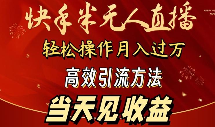 2024快手半无人直播，简单操作月入1W+ 高效引流当天见收益【揭秘】-网创源码