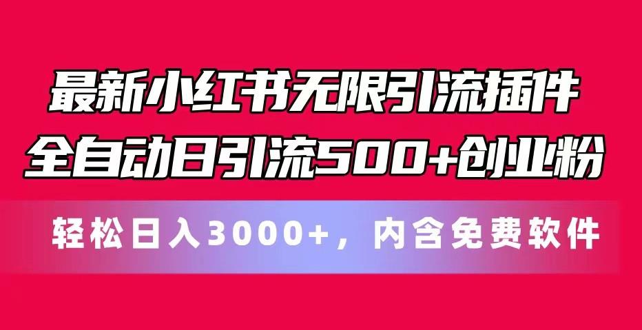 最新小红书无限引流插件全自动日引流500+创业粉 轻松日入3000+，内含免费软件-网创源码