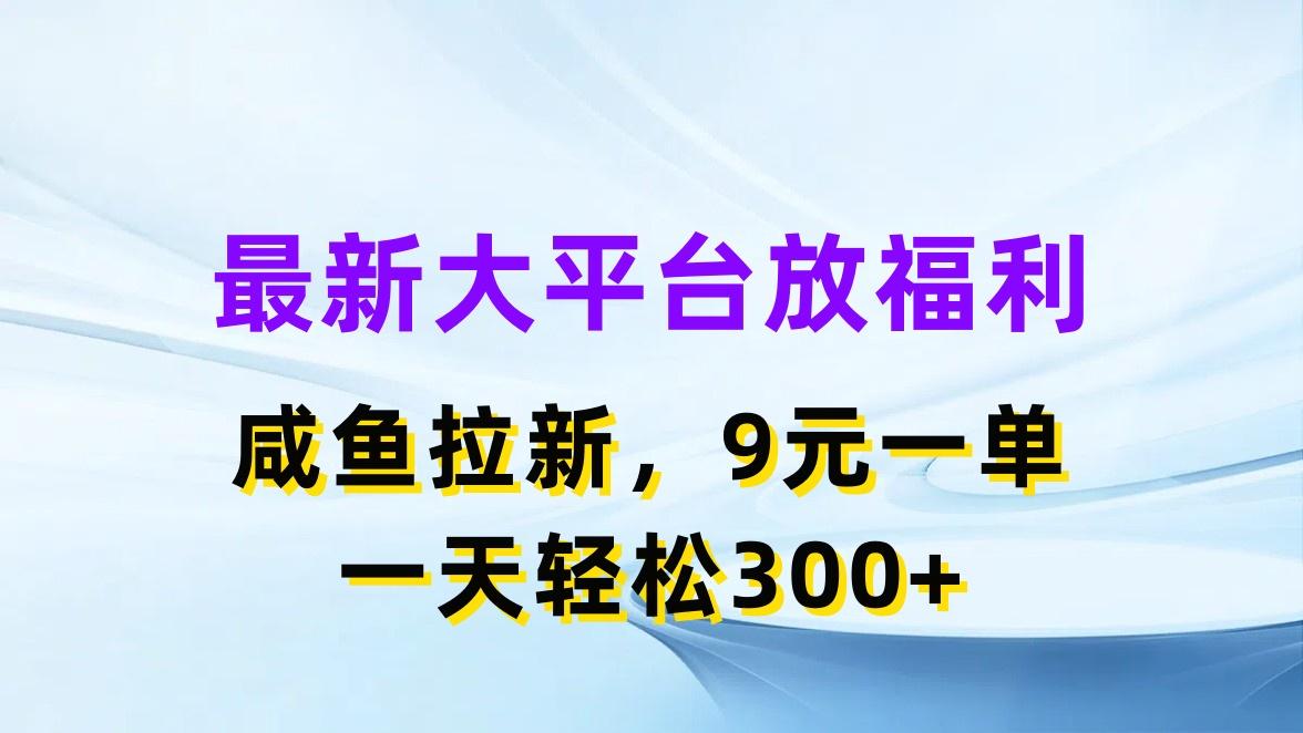 最新蓝海项目，闲鱼平台放福利，拉新一单9元，轻轻松松日入300+-网创源码