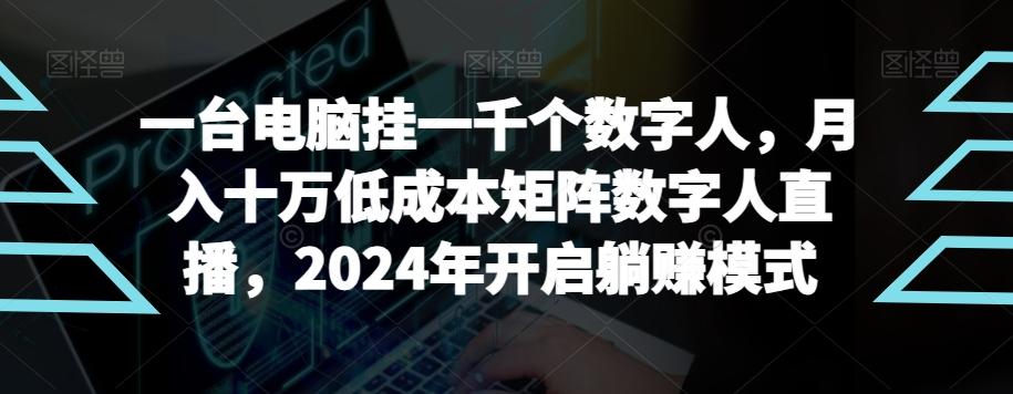 【超级蓝海项目】一台电脑挂一千个数字人,月入十万低成本矩阵数字人直播,2024年开启躺赚模式【揭秘】